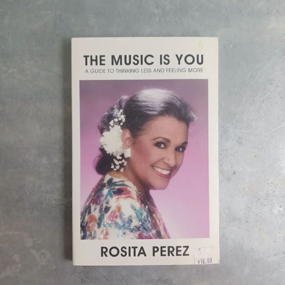 The Music Is You: A Guide to Thinking Less and Feeling More By Rosita Perez